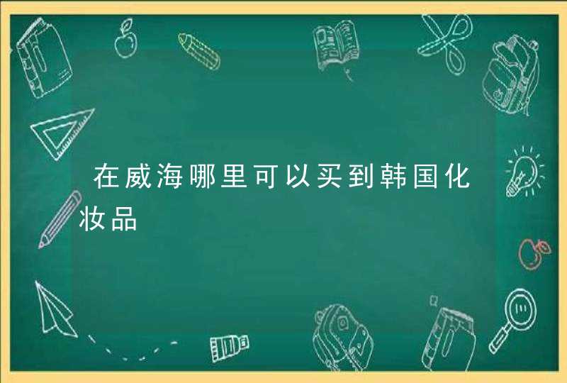 在威海哪里可以买到韩国化妆品,第1张