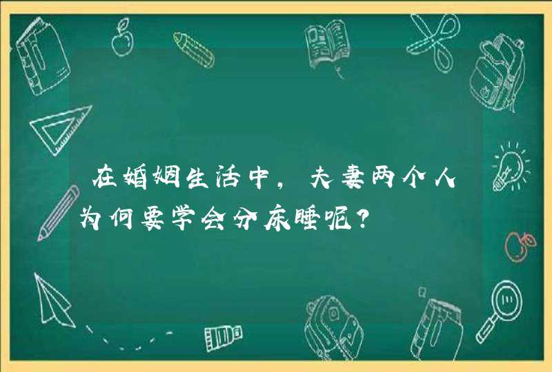 在婚姻生活中，夫妻两个人为何要学会分床睡呢？,第1张