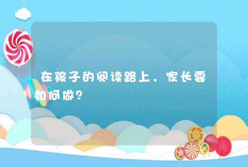 在孩子的阅读路上，家长要如何做？,第1张