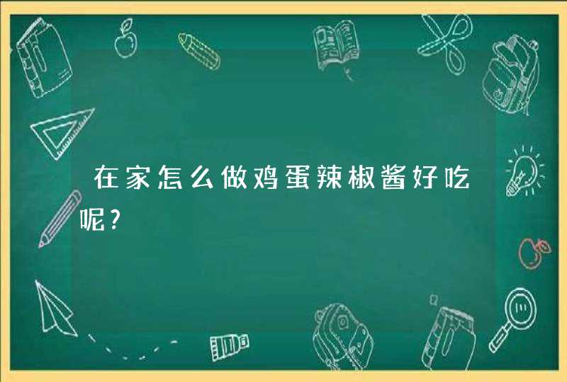 在家怎么做鸡蛋辣椒酱好吃呢?,第1张