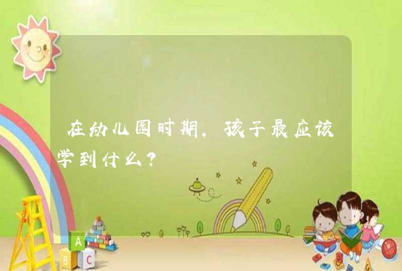 在幼儿园时期，孩子最应该学到什么？,第1张