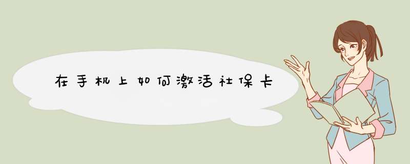 在手机上如何激活社保卡,第1张