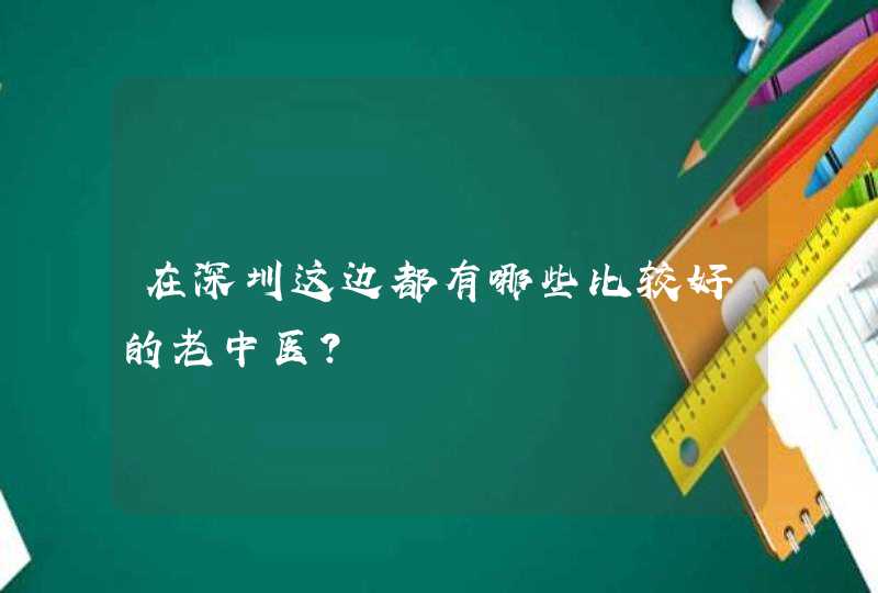 在深圳这边都有哪些比较好的老中医？,第1张