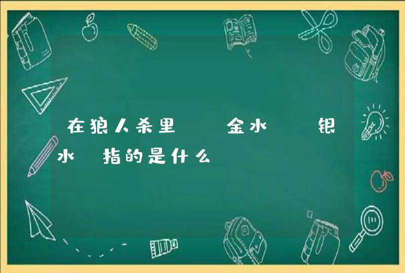 在狼人杀里，“金水”“银水”指的是什么？,第1张