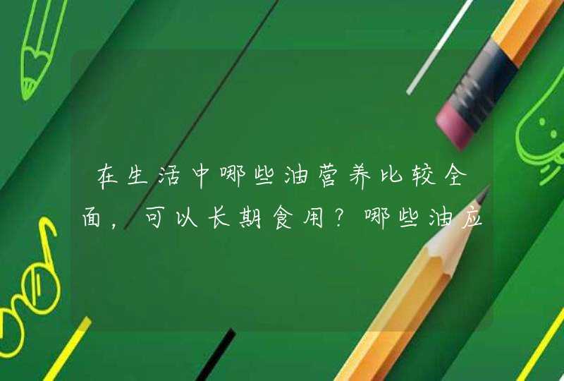 在生活中哪些油营养比较全面，可以长期食用？哪些油应该摒除？,第1张