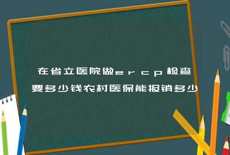 在省立医院做ercp检查要多少钱农村医保能报销多少钱,第1张