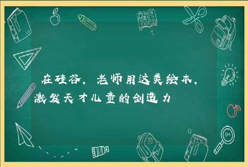 在硅谷，老师用这类绘本，激发天才儿童的创造力,第1张