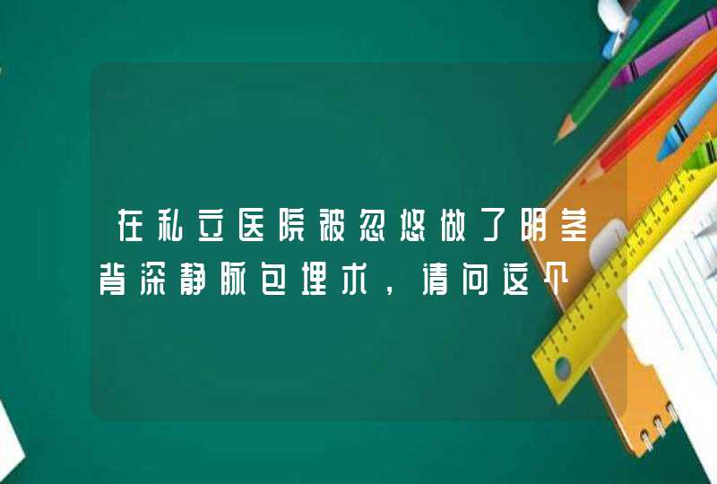 在私立医院被忽悠做了阴茎背深静脉包埋术，请问这个,第1张