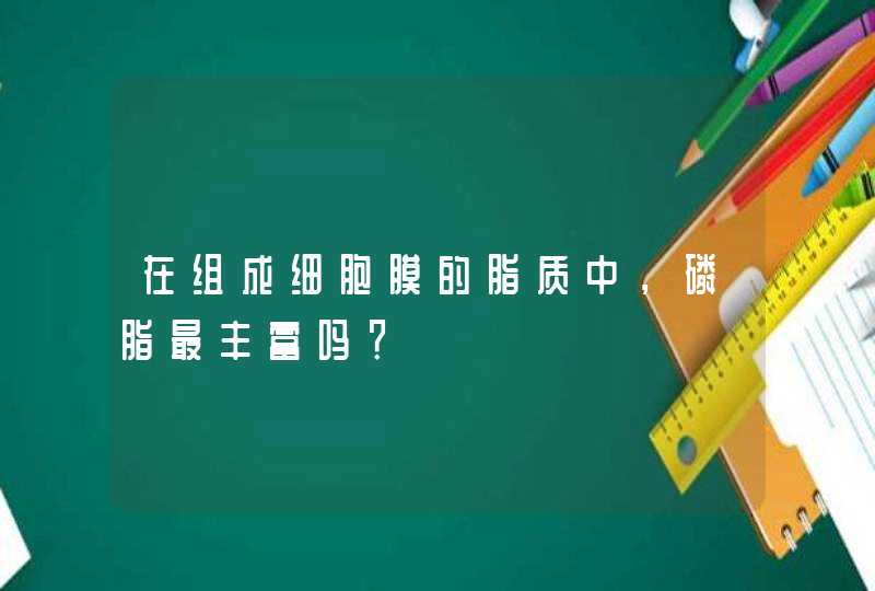 在组成细胞膜的脂质中，磷脂最丰富吗？,第1张