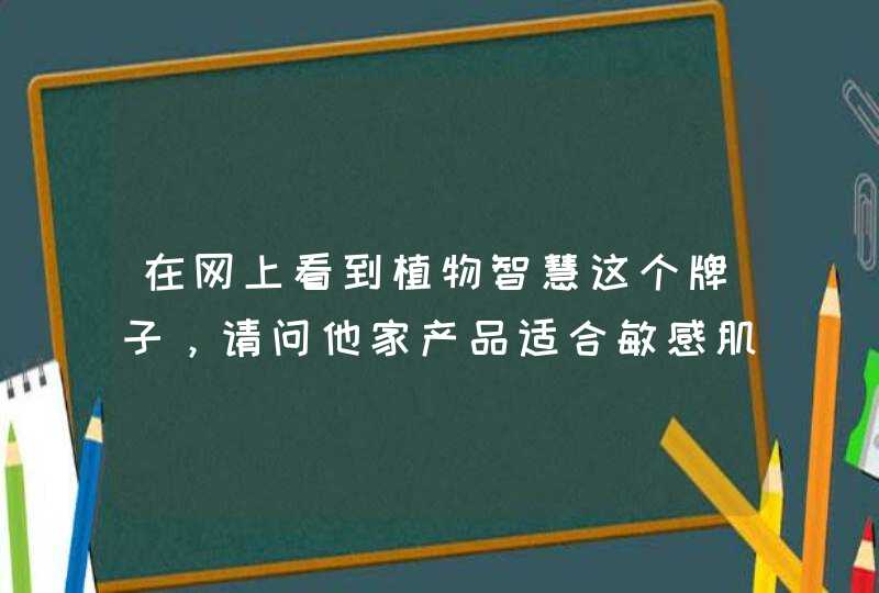 在网上看到植物智慧这个牌子，请问他家产品适合敏感肌吗,第1张