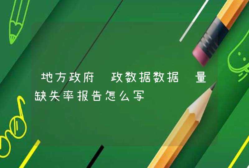 地方政府财政数据数据质量缺失率报告怎么写,第1张