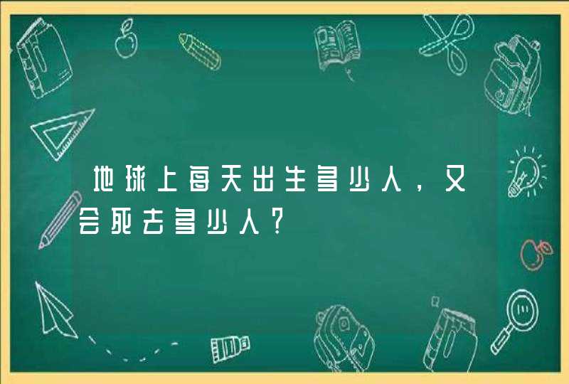 地球上每天出生多少人，又会死去多少人？,第1张