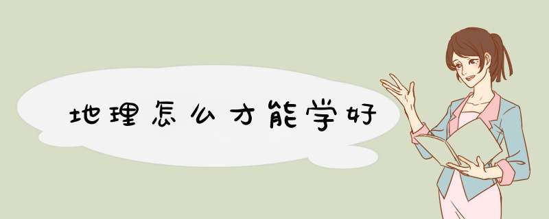 地理怎么才能学好,第1张 地理怎么才能学好,第1张