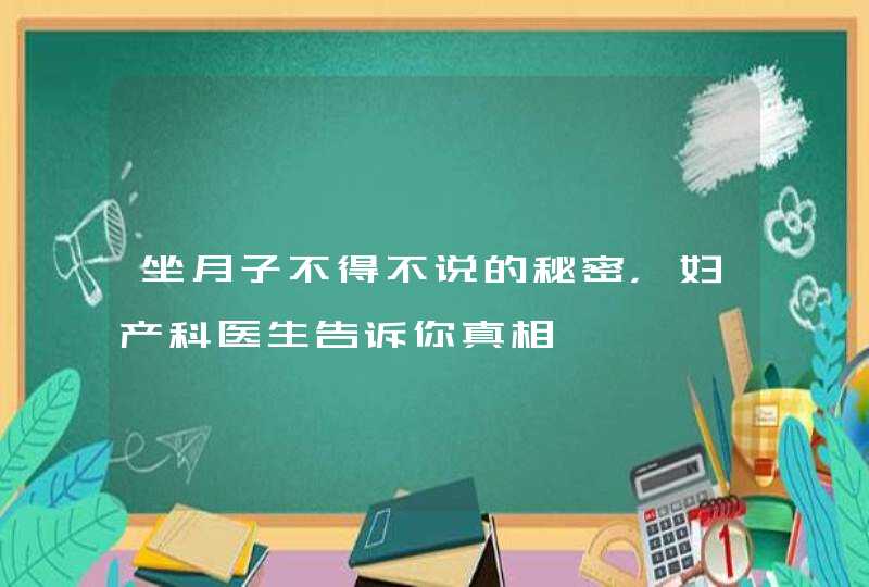 坐月子不得不说的秘密，妇产科医生告诉你真相,第1张