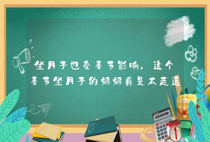 坐月子也受季节影响，这个季节坐月子的妈妈真是太走运了,第1张