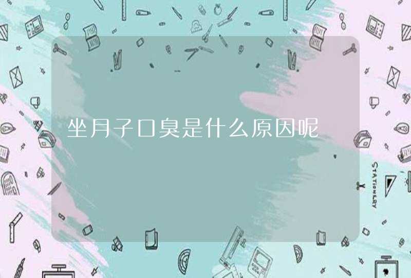 坐月子口臭是什么原因呢,第1张