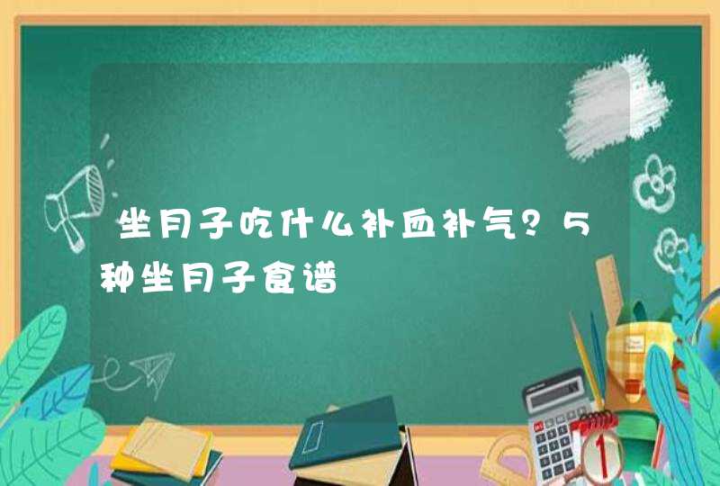 坐月子吃什么补血补气？5种坐月子食谱,第1张