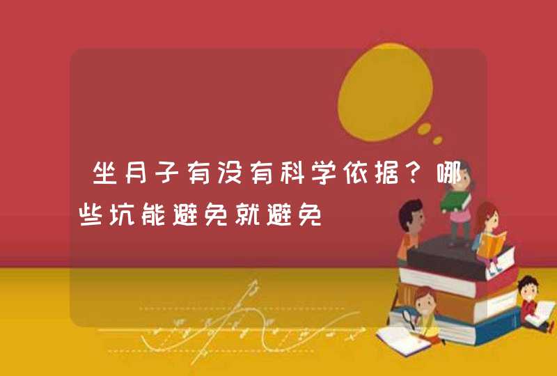 坐月子有没有科学依据？哪些坑能避免就避免,第1张