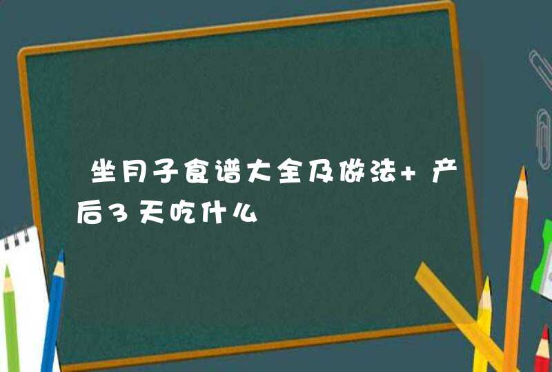 坐月子食谱大全及做法 产后3天吃什么,第1张