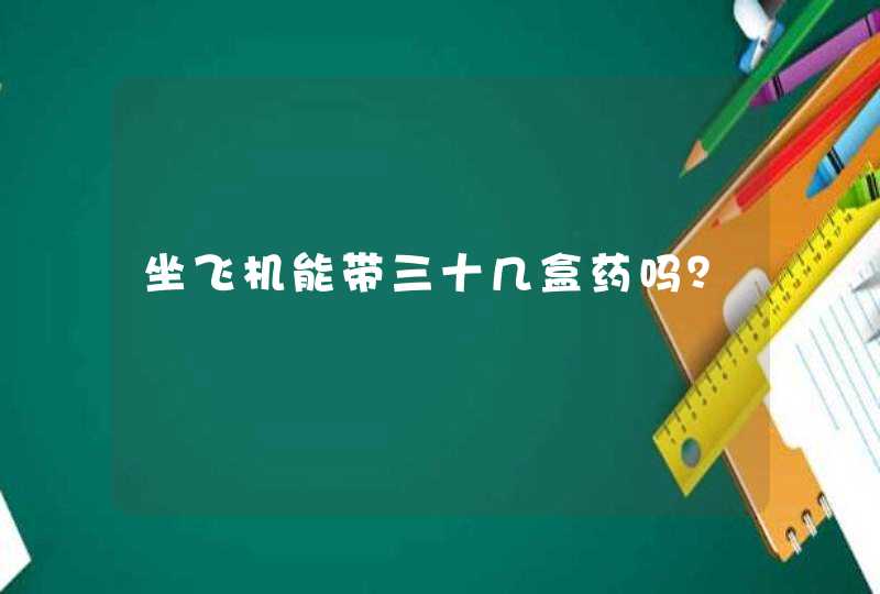 坐飞机能带三十几盒药吗？,第1张