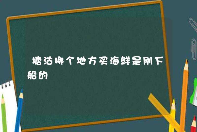 塘沽哪个地方买海鲜是刚下船的,第1张