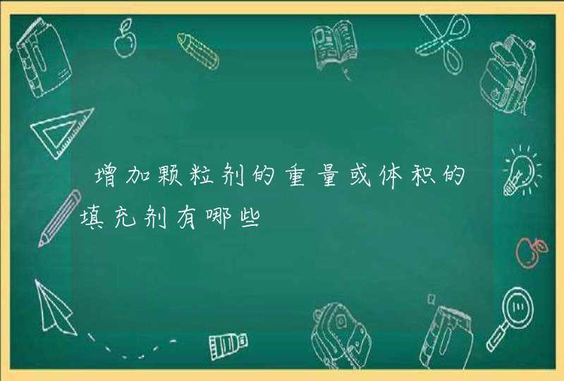 增加颗粒剂的重量或体积的填充剂有哪些,第1张