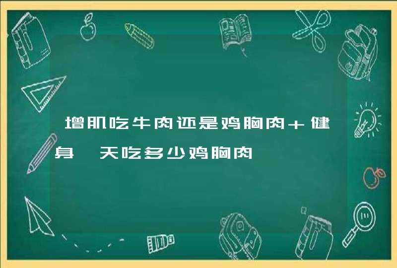 增肌吃牛肉还是鸡胸肉 健身一天吃多少鸡胸肉,第1张