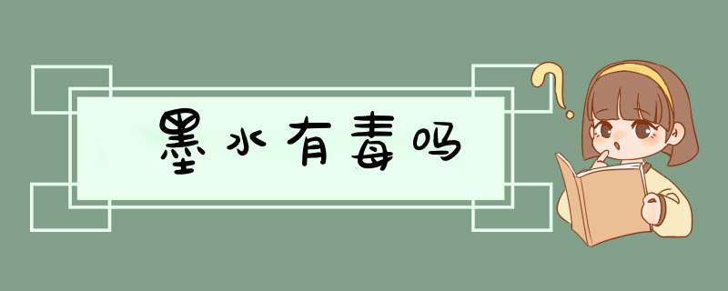 墨水有毒吗,第1张 墨水有毒吗,第1张
