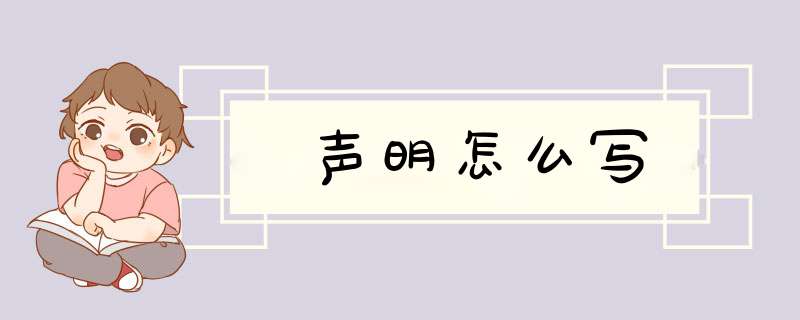 声明怎么写,第1张 声明怎么写,第1张