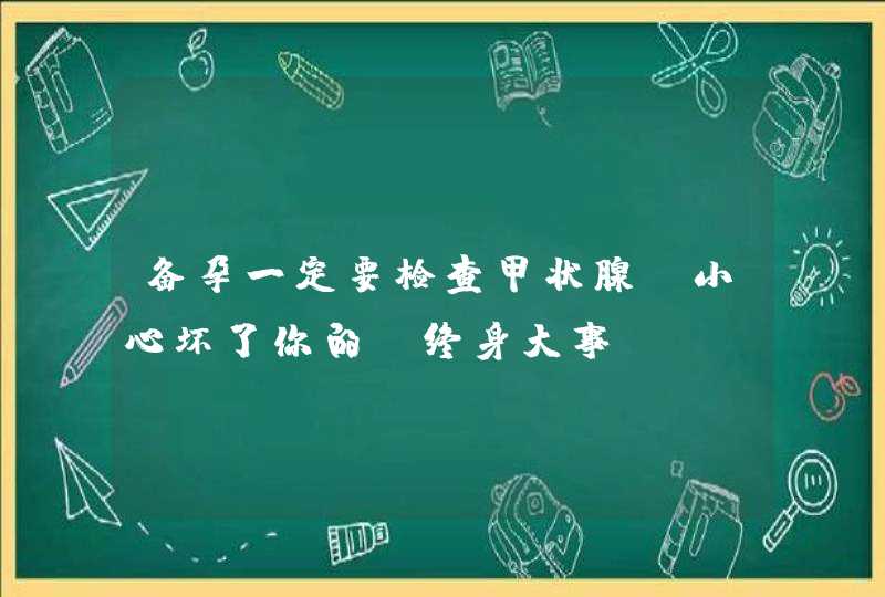 备孕一定要检查甲状腺，小心坏了你的“终身大事”！,第1张