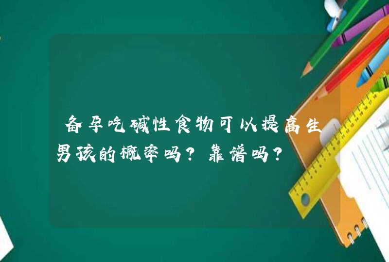 备孕吃碱性食物可以提高生男孩的概率吗？靠谱吗？,第1张