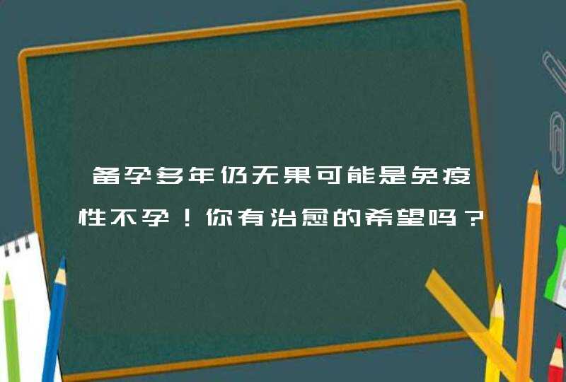 备孕多年仍无果可能是免疫性不孕！你有治愈的希望吗？,第1张