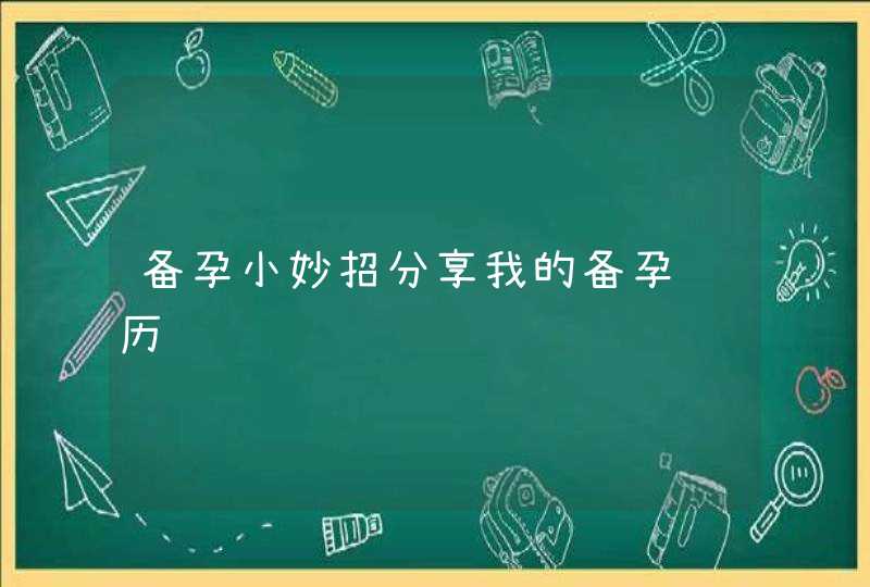 备孕小妙招分享我的备孕经历,第1张