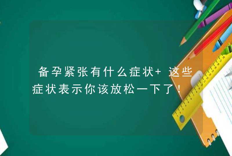 备孕紧张有什么症状 这些症状表示你该放松一下了！,第1张