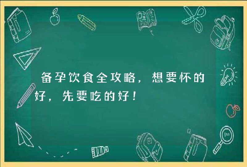 备孕饮食全攻略，想要怀的好，先要吃的好！,第1张