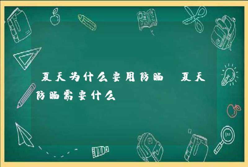 夏天为什么要用防晒 夏天防晒需要什么,第1张