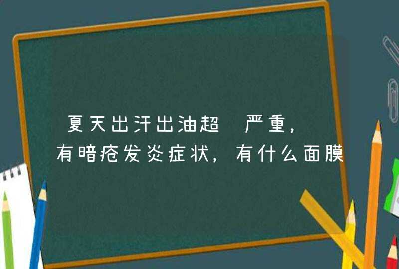 夏天出汗出油超级严重，还有暗疮发炎症状，有什么面膜可以救救我~~~~~~~,第1张