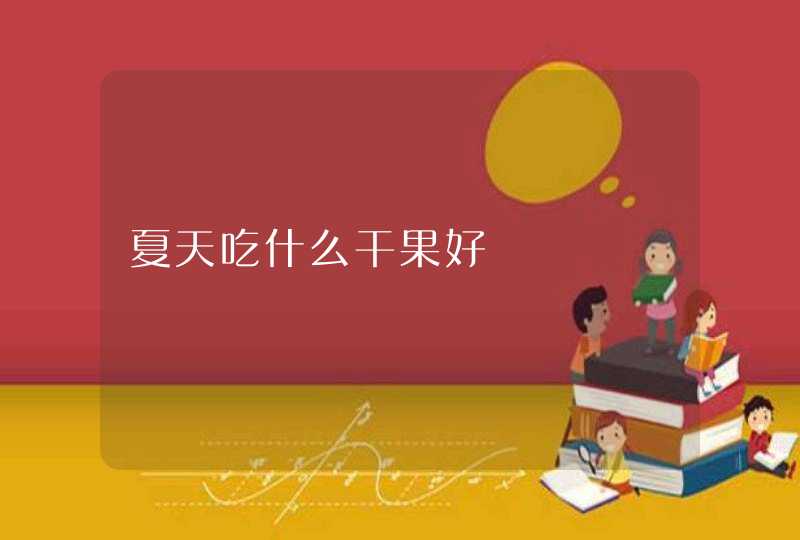 夏天吃什么干果好,第1张