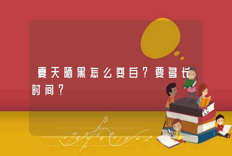 夏天晒黑怎么变白？要多长时间？,第1张