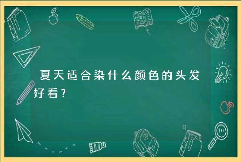 夏天适合染什么颜色的头发好看？,第1张