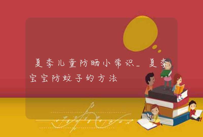 夏季儿童防晒小常识_夏季宝宝防蚊子的方法,第1张