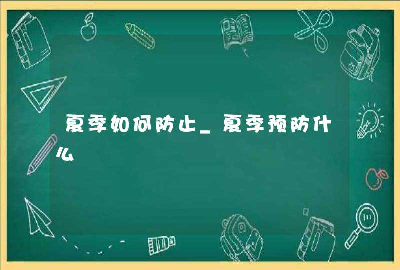 夏季如何防止_夏季预防什么,第1张