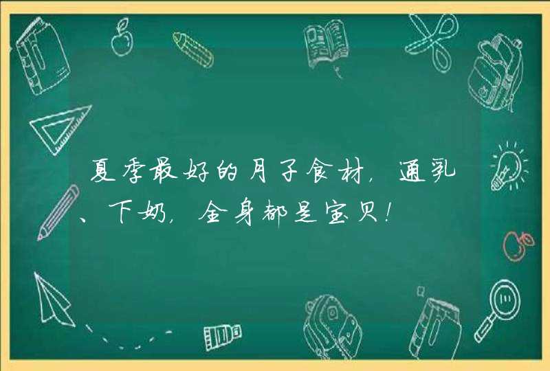 夏季最好的月子食材，通乳、下奶，全身都是宝贝！,第1张