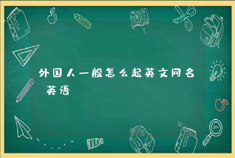 外国人一般怎么起英文网名(英语)？,第1张