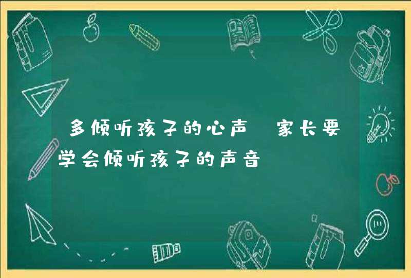 多倾听孩子的心声_家长要学会倾听孩子的声音,第1张