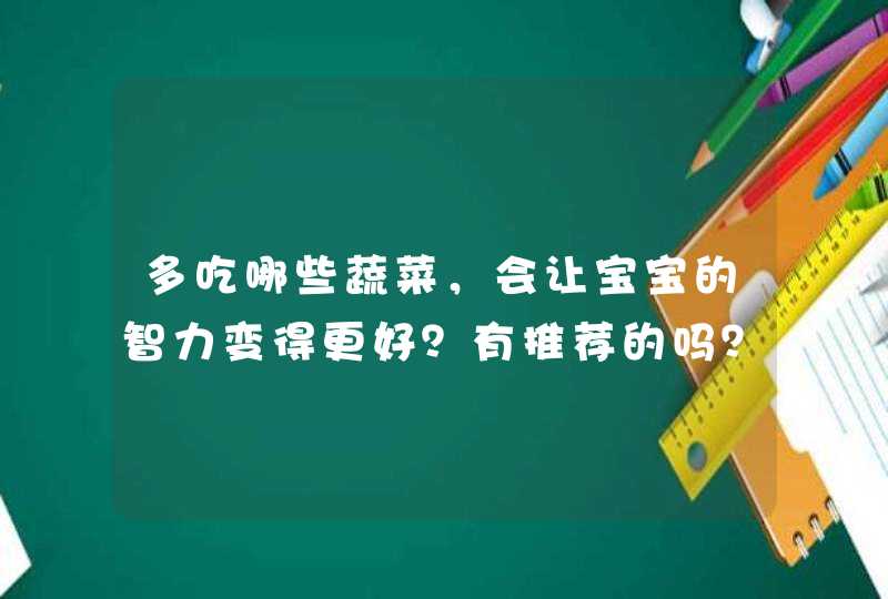 多吃哪些蔬菜，会让宝宝的智力变得更好？有推荐的吗？,第1张