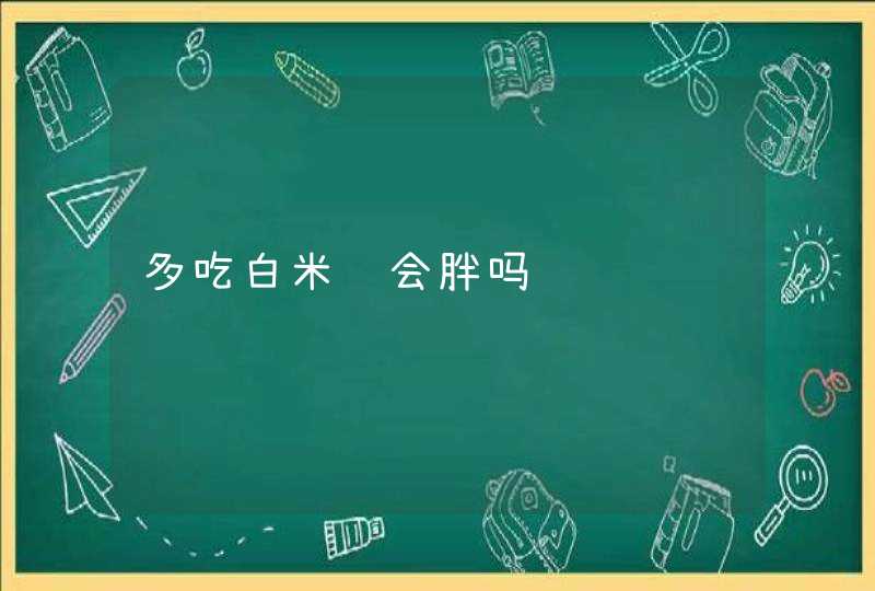 多吃白米饭会胖吗,第1张