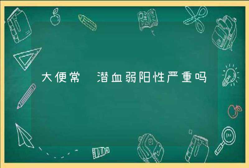 大便常规潜血弱阳性严重吗,第1张