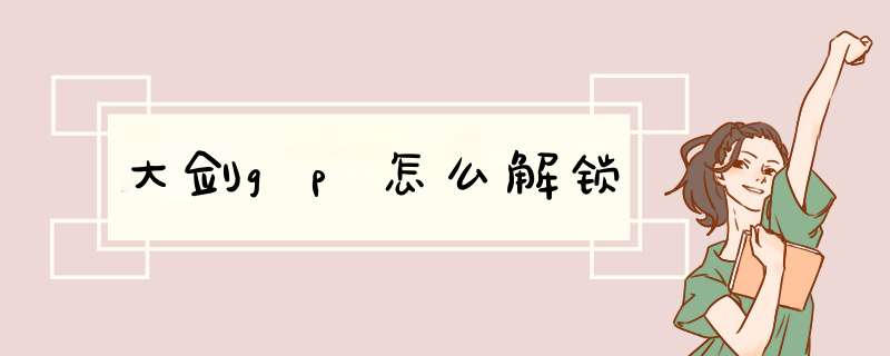 大剑gp怎么解锁,第1张