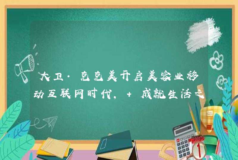 大卫·克克美开启美容业移动互联网时代， 成就生活之美,第1张